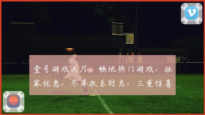 壹号游戏大厅，畅玩热门游戏，独家优惠，尽享欢乐时光，三重惊喜，不容错过